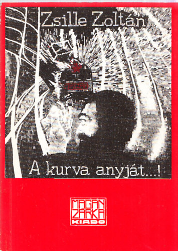 Zsille Zolt�n - A kurva anyj�t...! (�tkok a hetvenes �vekb�l) - Dedik�lt!