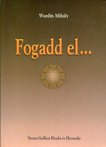Wurdits Mih�ly - Fogadd el... I-II.
