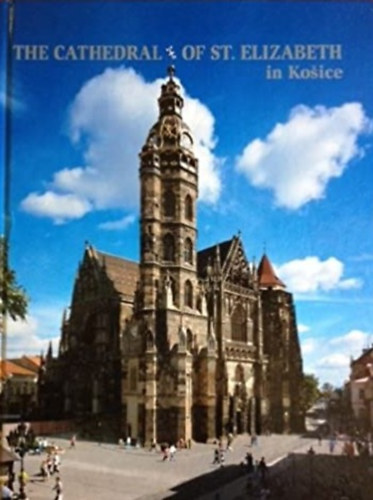 The Cathedral of St. Elizabeth in Košice (A kassai Szent Erzsébet templom - angol nyelvű)
