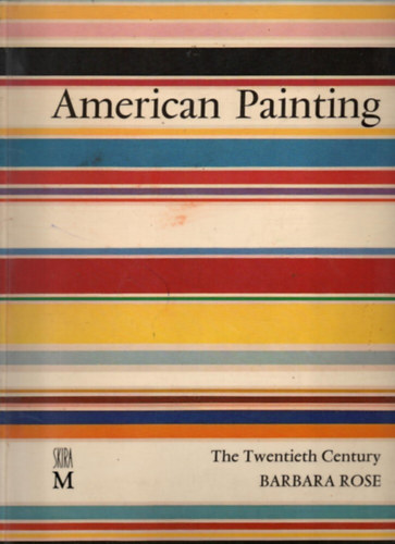 Barbara Rose - American Painting. The Twentieth Century - Amerikai festszet. A huszadik szzad