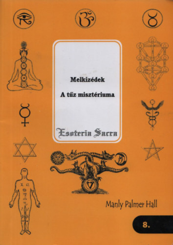 Manly Palmer Hall - Melkiz�dek - A t�z miszt�riuma (Esoteria Sacra 8.)