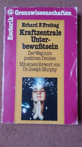 Erhard F. Freitag - Kraftzentrale Unterbewußtsein - Der Weg zum positiven Denken - Mit einem Vorwort von Dr. Joseph Murphy (A tudatalatti ereje - Az út a pozitív gondolkodáshoz - Dr. Joseph Murphy előszavával német nyelven)