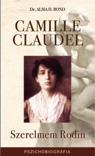 Alma H. Bond - Camille Claudell - Szerelmem Rodin
