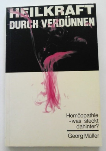 G. M�ller - Heilkraft durch Verd�nnen. Hom�opathie - was steckt dahinter? - Gy�gy�t� er� a h�g�t�son kereszt�l. Homeop�tia - mi van m�g�tte? (n�met nyelven)