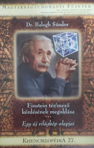 Dr. Balogh S�ndor - Einstein t�r/mez� k�rd�s�nek megold�sa - Egy �j vil�gk�p alapjai (Kisenciklop�dia 27.)