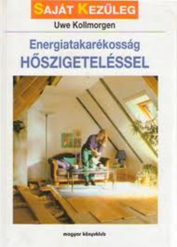 Uwe Kollmorgen - Energiatakarékosság hőszigeteléssel (Saját kezűleg)
