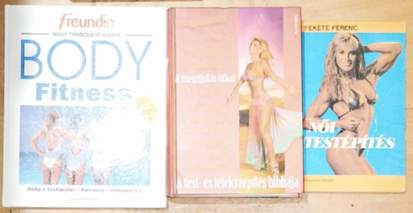 Nagy Csaba (szerk.), B�r� Ica, Fekete Ferenc - 3db n�i test�pol�ssal, test�p�t�ssel, eg�szs�ggel kapcsolatos m� - Body Fitness - Freundin nagy tan�csad� k�nyv (Anticellulitisz program), A meg�jul�s titka-A test- �s l�leksz�p�t�s bibli�ja, N�i test�p�t�s