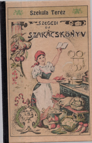 Szekula Terz - Szegedi j Szakcsknyv - Reprint kiads