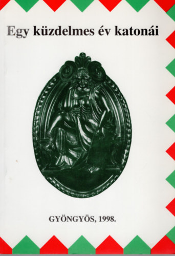 Horv�th L�szl�  (szerk.) - Egy k�zdelmes �v katon�i