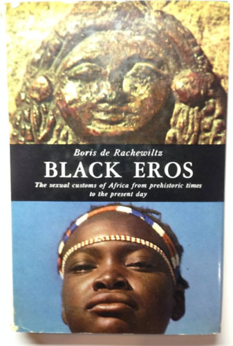 Boris de Rachewiltz - Black Eros: The sexual customs of Africa from prehistoric times to the present day