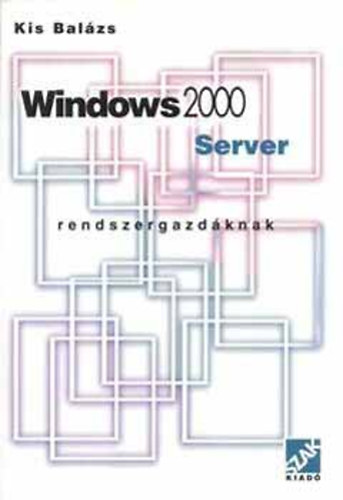 Kis Balzs - Windows 2000 Server RENDSZERGAZDKNAK A MAGYAR S AZ ANGOL VLTOZATHOZ IS