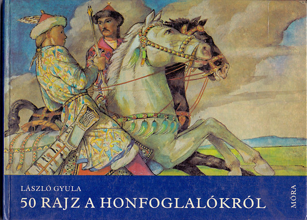 SZERZ� L�szl� Gyula SZERKESZT� Kar�di Ilona Grabner M�ria - 50 rajz a honfoglal�kr�l(A k�nyvben 50 fekete-feh�r illusztr�ci� tal�lhat�.)