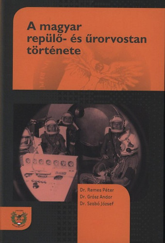 Szab Jzsef; Dr. Remes Pter; Dr. Grsz Andor - A magyar repl- s rorvostan trtnete