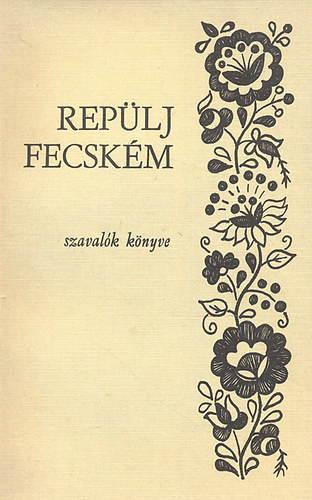 Debreczeni Tibor  (szerk.); D. K�sa Vilma (szerk.) - Rep�lj fecsk�m - szaval�k k�nyve