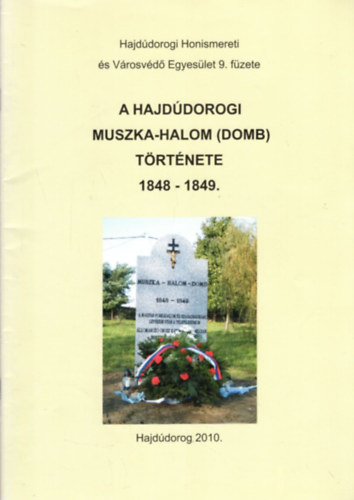 Pappné Papp Irén - A hajdúdorogi Muszka-halom ( domb ) története 1848-1849 ( Hajdúdorogi Honismereti és Városvédő Egyesület 9. füzete )