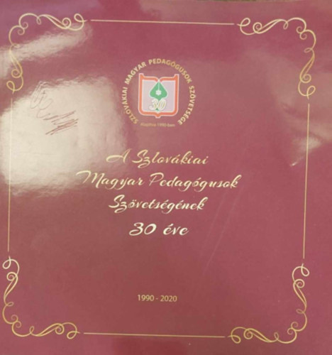 A Szlov�kiai Magyar Pedag�gusok Sz�vets�g�nek 30 �ve (1990-2020)
