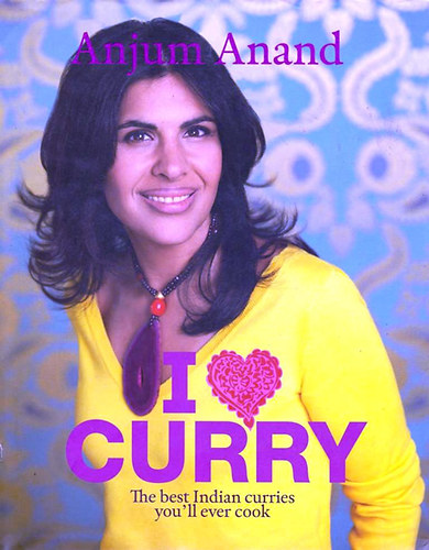 Anjum Anand - I Love Curry - The Best Indian Curries You'll Ever Cook (Im�dom a curryt - A legjobb indiai curryk, amiket valaha f�zt�l)