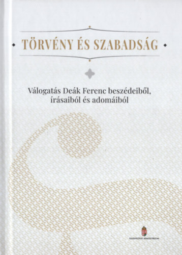 Dr. Dr. Schwarzwölder Ádám (szerk.) Anka László (szerk.) - Törvény és szabadság. Válogatás Deák Ferenc beszédeiből, írásaiból és adomáiból