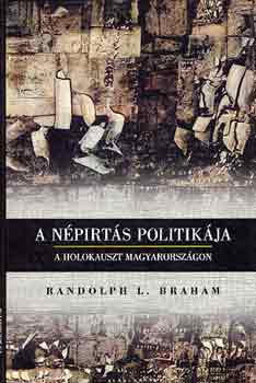 Randolph L. Braham - A népirtás politikája - a holokauszt Magyarországon