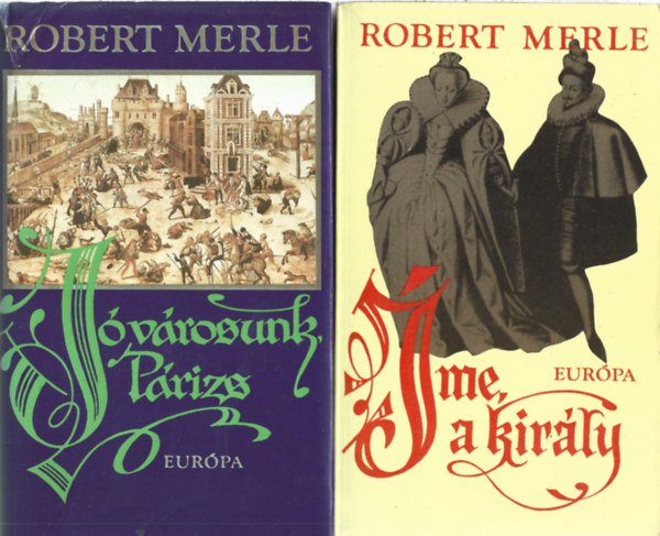 Robert Merle - 2 db könyv, Jó városunk, Párizs, Íme a király