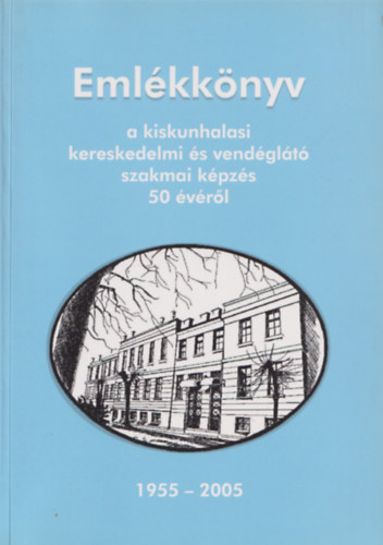 Dr. Tompa Lszln  (szerk.) - Emlkknyv a kiskunhalasi kereskedelmi s vendglt szakmai kpzs 50 vrl 1955 - 2005