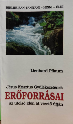 Lienhard Pflaum - Jzus Krisztus Gylekezetnek erforrsai az utols idn t vezet tjn - Biblikusan tantani - hinni - lni