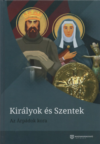 Királyok és Szentek: Az Árpádok kora