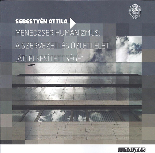 Sebestyn Attila - Menedzser humanizmus: a szervezeti s zleti let "tlelkestettsge"