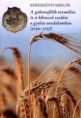 Kereskényi Miklós - A gabonafélék termelése és a kilenced szedése a gyulai uradalomban (1730-1737)