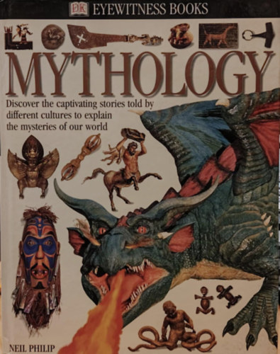 Neil Philip - Mythology: Discover the captivating stories told by different cultures to explain the mysteries of our world (Eyewitness Books)