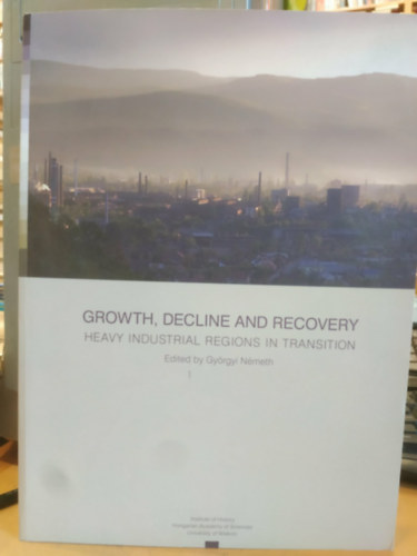 Németh Györgyi - Growth, Decline and Recovery - Heavy Industrial Regions in Transition