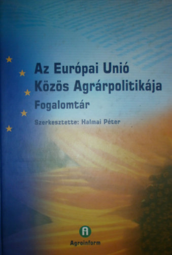 Halmai P�ter  (szerk.) - Az Eur�pai Uni� k�z�s agr�rpolitik�ja (Fogalomt�r)