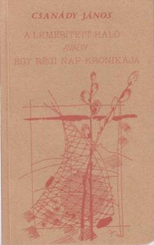 Csanády János - A lemerített háló avagy egy régi nap krónikája