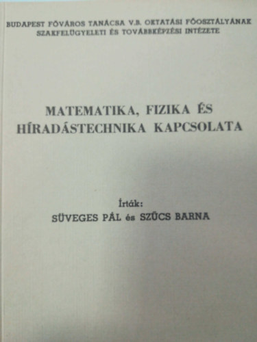 Szűcs Barna Süveges Pál - Matematika, fizika és híradástechnika kapcsolata