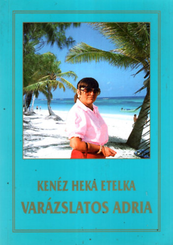 Kenéz Heka Etelka - Varázslatos Adria
