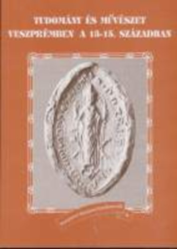 V. Fodor Zsuzsa (szerkesztő) - Tudomány és művészet Veszprémben a 13-15. században