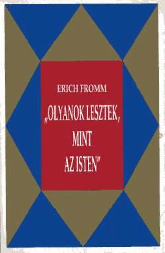 Erich Fromm - Olyanok lesztek, mint az Isten - Az �testamentum �s hagyom�ny�nak radik�lis �rtelmez�se