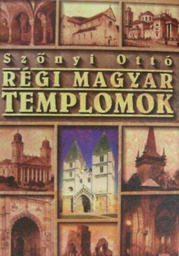 Sz�nyi Ott� - R�gi magyar templomok (Reprint kiad�s, a M�eml�kek Orsz�gos Bizotts�ga �s a Magyar K�nyvbar�tok kiad�s�ban megjelent k�tet v�ltozatlan ut�nnyom�sa, �j bor�t�va)