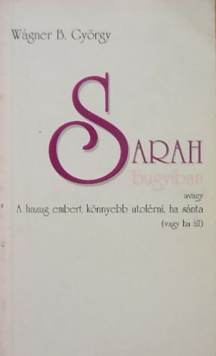 Wgner B. Gyrgy - Sarah bugyiban, avagy A hazug embert knnyebb utolrni, ha snta (vagy ha ll)