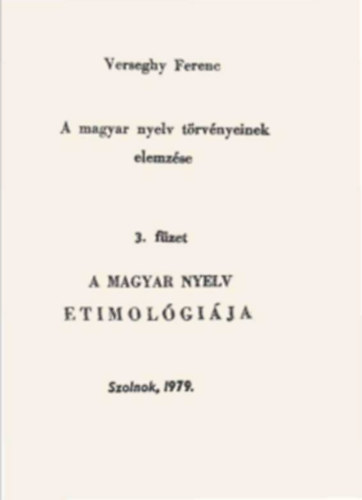 Verseghy Ferenc - A magyar nyelv trvnyeinek elemzse 3.:A magyar nyelv etimolgija