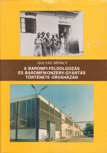 Gulys Mihly - A baromfi-feldolgozs s baromfikonzerv-gyrts trtnete Oroshzn