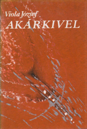 Viola J�zsef - Ak�rkivel - Egy vill�mszerelem term�szetrajza