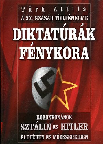 T�rk Attila - Diktat�r�k f�nykora (A XX. sz�zad t�rt�nelme)