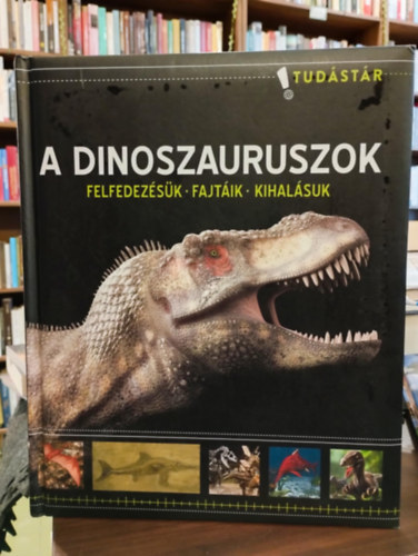 A dinoszauruszok - Felfedezésük, fajtáik, kihalásuk /Tudástár/
