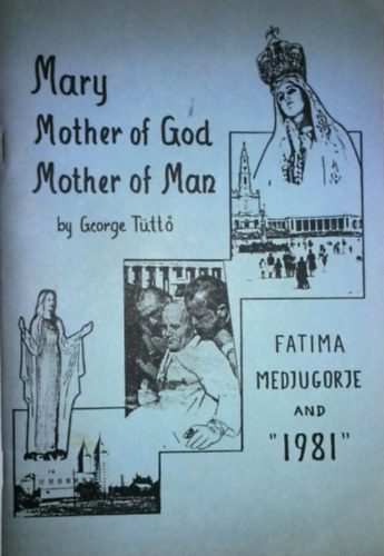 Georg Ttt - Mary, Mother of God, Mother of Man: Fatima, Medjugorje and "1981"