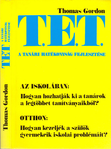 Thomas Gordon - T.E.T. - A tan�ri hat�konys�g fejleszt�se - A T. E. T.-m�dszer Az iskol�ban: Hogyan hozhatj�k ki a tan�rok a legt�bbet tan�tv�nyaikb�l? Otthon: Hogyan kezelj�k a sz�l�k gyermekeik iskolai probl�m�it?