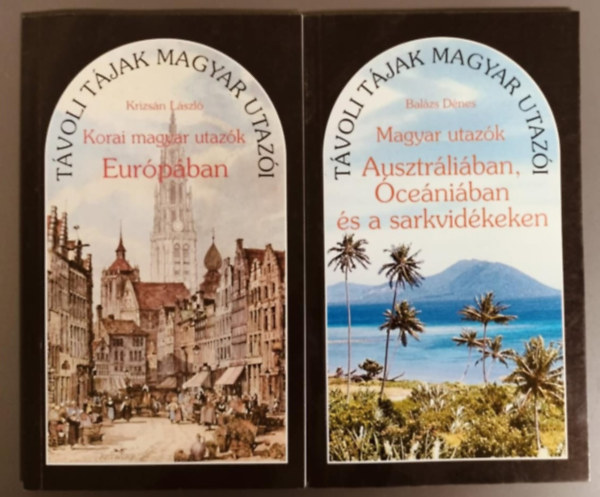 Krizs�n L�szl� Bal�zs D�nes - T�voli t�jak magyar utaz�i - Magyar utaz�k Ausztr�li�ban, �ce�ni�ban �s a sarkvid�keken + Korai magyar utaz�k Eur�p�ban (2m�)