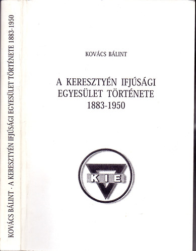 Kovács Bálint - A Keresztyén Ifjúsági Egyesület története 1883 - 1950