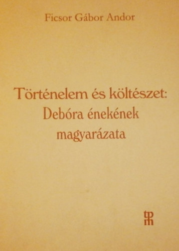 Ficsor G�bor Andor - T�rt�nelem �s k�lt�szet: Deb�ra �nek�nek magyar�zata