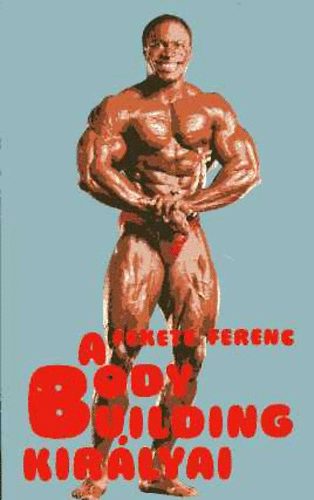Fekete Ferenc - A body building királyai